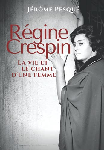 Jérôme Pesqué - Régine Crespin : La vie et le chant d'une femme