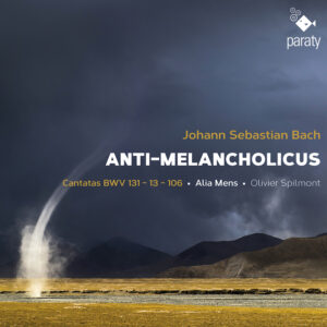 Johann Sebastian Bach : Anti-Melancholicus Cantates BWV 131, 13 et 106 Alia Mens Olivier Spilmont Paraty 2023