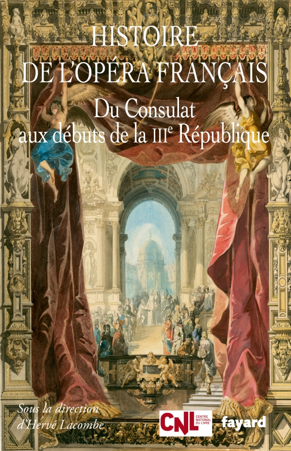 herve-lacombe_histoire-de-lopera-francais-du-consulat-aux-debuts-de-la-iiie-republique_editions-fayard